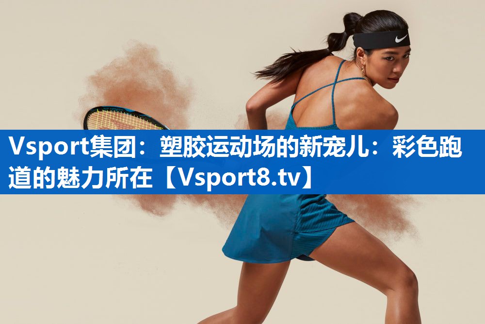 Vsport集团：塑胶运动场的新宠儿：彩色跑道的魅力所在