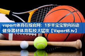 vsport体育在线官网：1岁半宝宝室内运动健身器材体育院校大猛攻