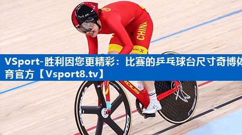 VSport-胜利因您更精彩：比赛的乒乓球台尺寸奇博体育官方