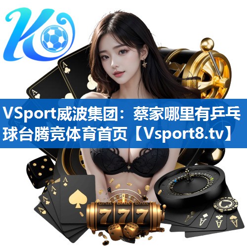 VSport威波集团：蔡家哪里有乒乓球台腾竞体育首页