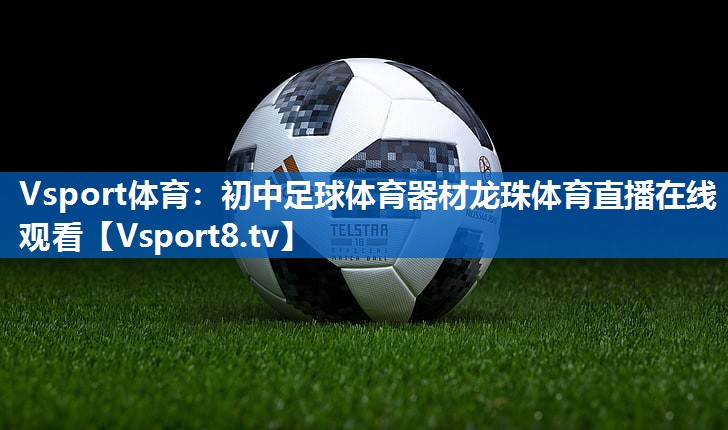 Vsport体育：初中足球体育器材龙珠体育直播在线观看