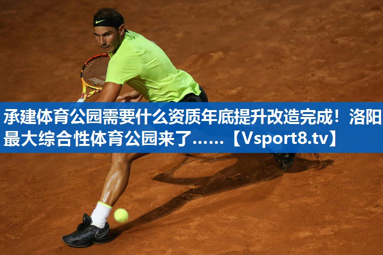 <strong>承建体育公园需要什么资质年底提升改造完成！洛阳最大综合性体育公园来了……</strong>