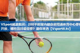 <strong>VSport威波集团：200平的室内健身房周浦体育中心即将开放，哪些项目最需要？邀你来选</strong>