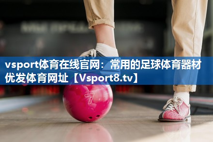 vsport体育在线官网：常用的足球体育器材优发体育网址