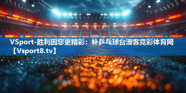 VSport-胜利因您更精彩：补乒乓球台澳客竞彩体育网