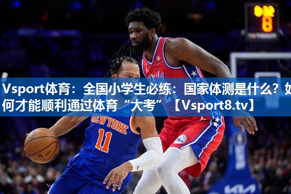 Vsport体育：全国小学生必练：国家体测是什么？如何才能顺利通过体育“大考”