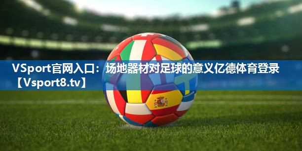 VSport官网入口：场地器材对足球的意义亿德体育登录