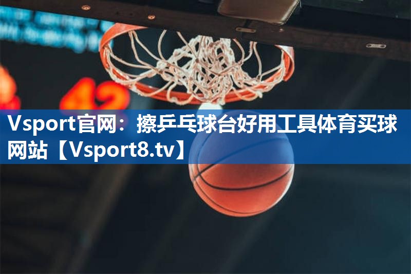 Vsport官网：擦乒乓球台好用工具体育买球网站