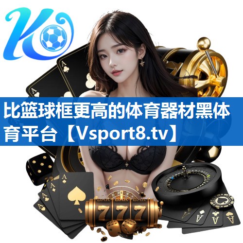 比篮球框更高的体育器材黑体育平台