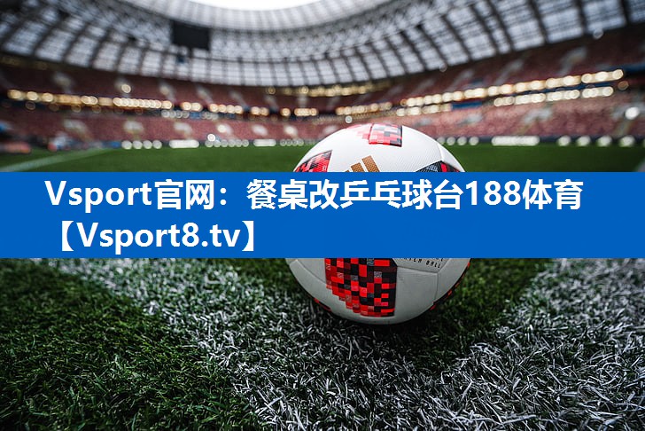 Vsport官网：餐桌改乒乓球台188体育