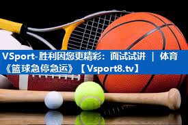 VSport-胜利因您更精彩：面试试讲 ｜ 体育《篮球急停急运》