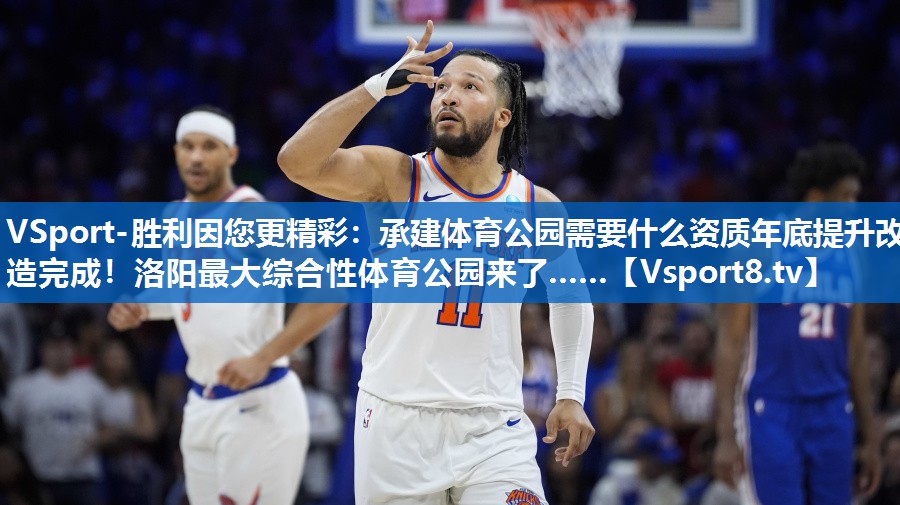 VSport-胜利因您更精彩：承建体育公园需要什么资质年底提升改造完成！洛阳最大综合性体育公园来了……