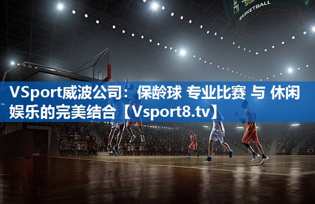 VSport威波公司：保龄球 专业比赛 与 休闲娱乐的完美结合