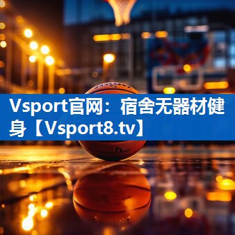 Vsport官网：宿舍无器材健身