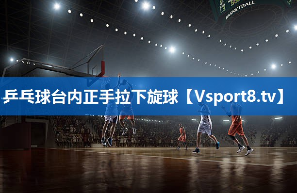 乒乓球台内正手拉下旋球