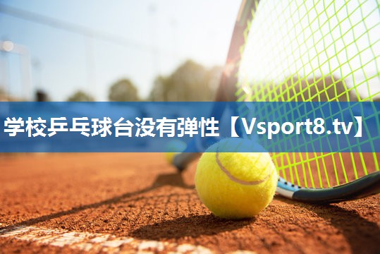 学校乒乓球台没有弹性