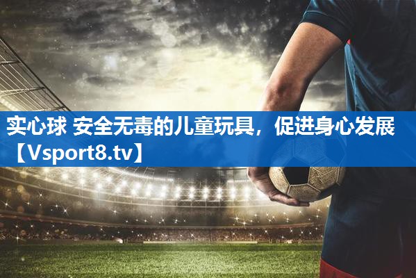 实心球 安全无毒的儿童玩具，促进身心发展